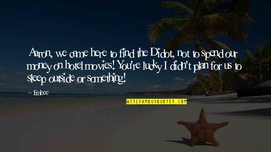Sieciarz Quotes By Embee: Aaron, we came here to find the Didot, Sieciarz Quotes By Embee: Aaron, we came here to find the Didot,