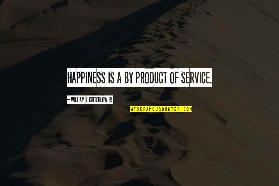 Sieckmann Criteria Quotes By William J. Critchlow Jr.: Happiness is a by product of service. Sieckmann Criteria Quotes By William J. Critchlow Jr.: Happiness is a by product of service.
