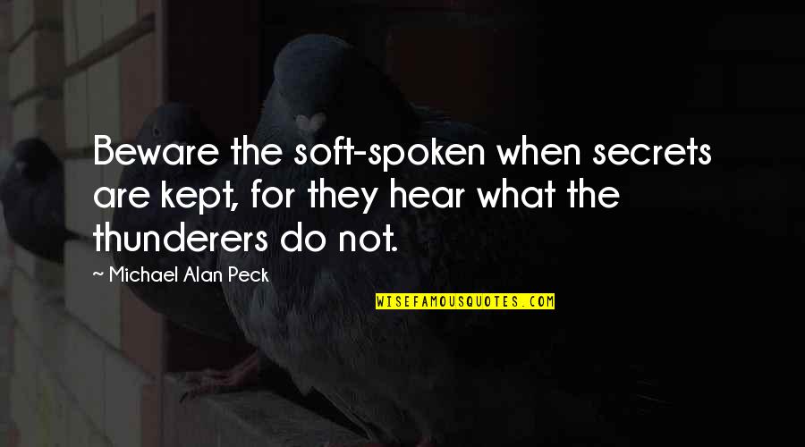 Sieckmann Short Quotes By Michael Alan Peck: Beware the soft-spoken when secrets are kept, for