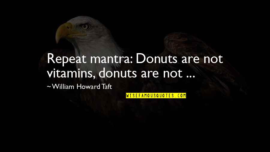 Sieckmann Short Quotes By William Howard Taft: Repeat mantra: Donuts are not vitamins, donuts are
