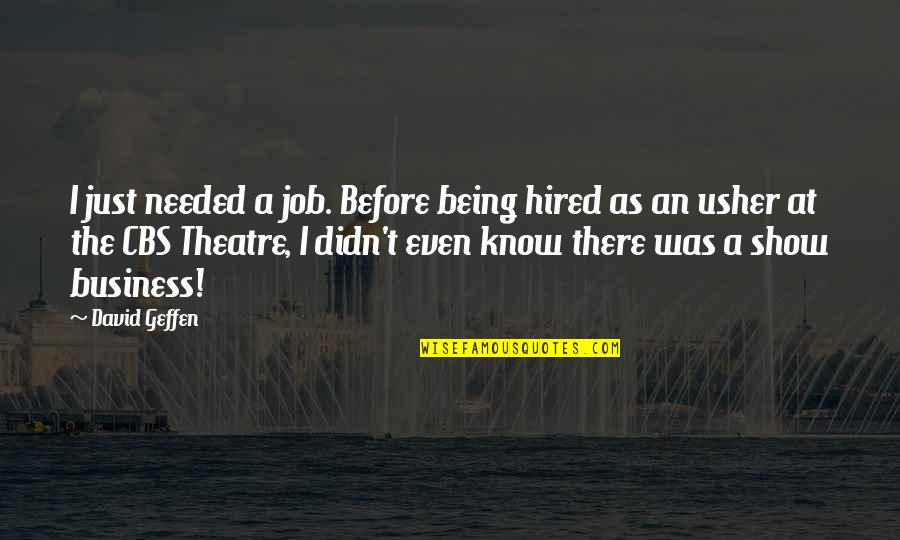 Sieczka Wladyslaw Quotes By David Geffen: I just needed a job. Before being hired Sieczka Wladyslaw Quotes By David Geffen: I just needed a job. Before being hired