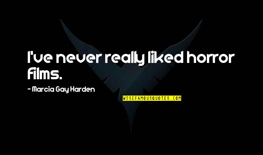 Siedepunkt Von Quotes By Marcia Gay Harden: I've never really liked horror films. Siedepunkt Von Quotes By Marcia Gay Harden: I've never really liked horror films.