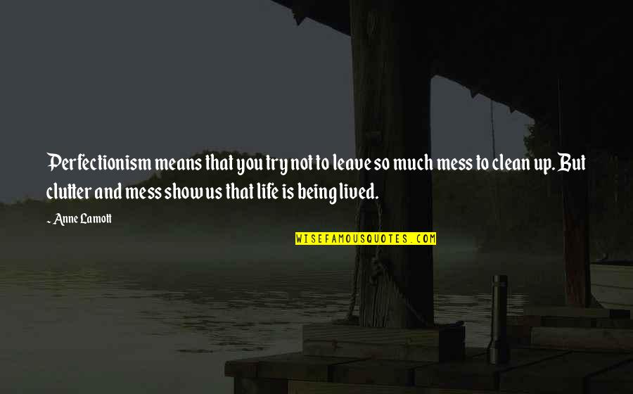 Siedepunkt Wasser Quotes By Anne Lamott: Perfectionism means that you try not to leave Siedepunkt Wasser Quotes By Anne Lamott: Perfectionism means that you try not to leave