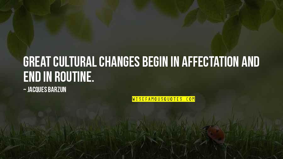 Siedepunkt Wasser Quotes By Jacques Barzun: Great cultural changes begin in affectation and end Siedepunkt Wasser Quotes By Jacques Barzun: Great cultural changes begin in affectation and end