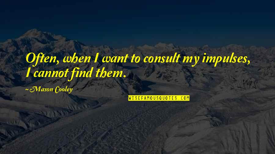 Siedepunkt Wasser Quotes By Mason Cooley: Often, when I want to consult my impulses,