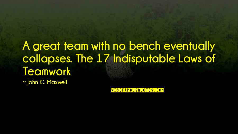 Siedepunkt Wasserstoff Quotes By John C. Maxwell: A great team with no bench eventually collapses. Siedepunkt Wasserstoff Quotes By John C. Maxwell: A great team with no bench eventually collapses.