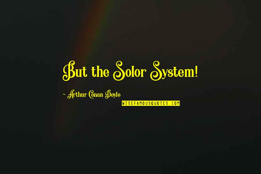 Siedhoff Cedars Quotes By Arthur Conan Doyle: But the Solor System!