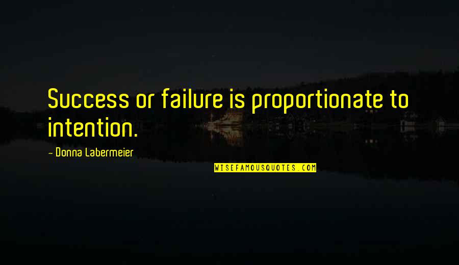 Siedhoff Dairy Quotes By Donna Labermeier: Success or failure is proportionate to intention. Siedhoff Dairy Quotes By Donna Labermeier: Success or failure is proportionate to intention.
