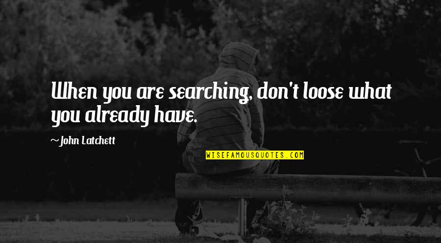 Siedler 2 Quotes By John Latchett: When you are searching, don't loose what you Siedler 2 Quotes By John Latchett: When you are searching, don't loose what you