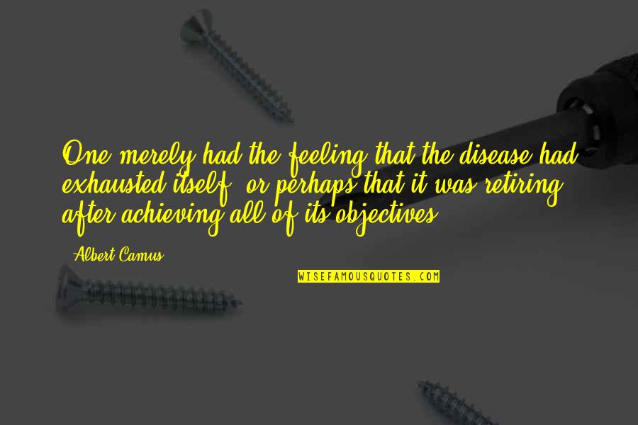 Siedlisko Mazury Quotes By Albert Camus: One merely had the feeling that the disease Siedlisko Mazury Quotes By Albert Camus: One merely had the feeling that the disease