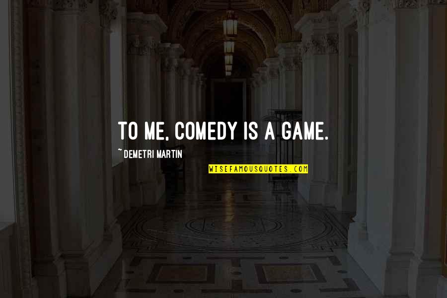 Siedlisko Mazury Quotes By Demetri Martin: To me, comedy is a game. Siedlisko Mazury Quotes By Demetri Martin: To me, comedy is a game.