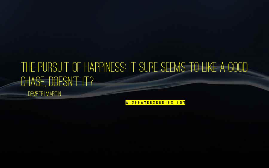 Siedmiu Krasnoludk W Quotes By Demetri Martin: The Pursuit of Happiness: It sure seems to