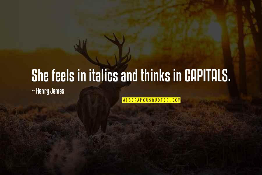 Siedow Quotes By Henry James: She feels in italics and thinks in CAPITALS. Siedow Quotes By Henry James: She feels in italics and thinks in CAPITALS.