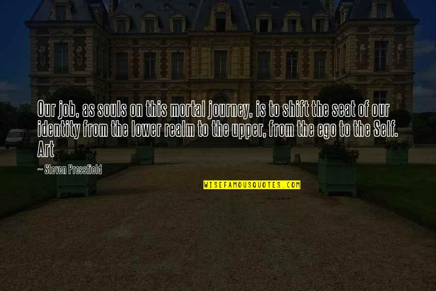 Siedow Quotes By Steven Pressfield: Our job, as souls on this mortal journey, Siedow Quotes By Steven Pressfield: Our job, as souls on this mortal journey,
