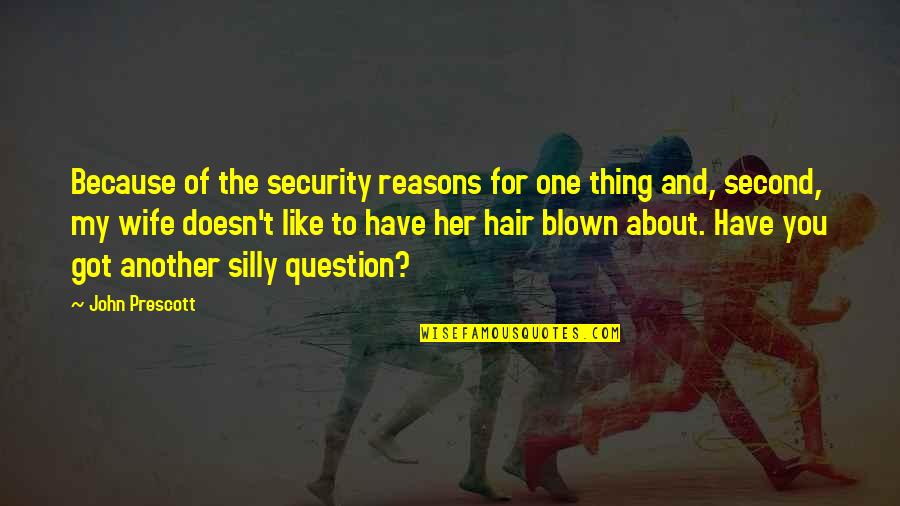 Siedzenie Pod Quotes By John Prescott: Because of the security reasons for one thing Siedzenie Pod Quotes By John Prescott: Because of the security reasons for one thing