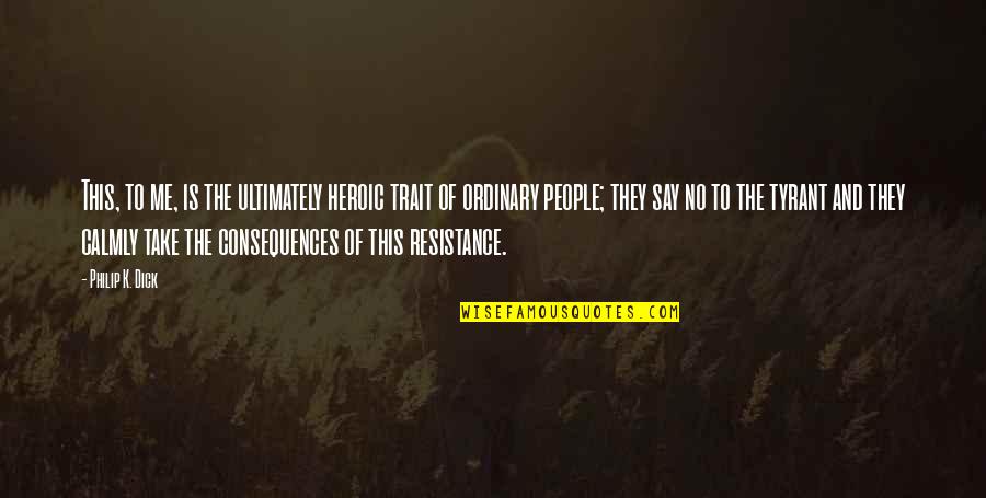Siedzenie Pod Quotes By Philip K. Dick: This, to me, is the ultimately heroic trait Siedzenie Pod Quotes By Philip K. Dick: This, to me, is the ultimately heroic trait