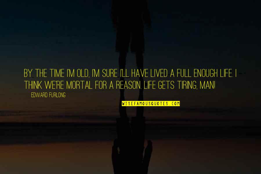 Siefert School Quotes By Edward Furlong: By the time I'm old, I'm sure I'll