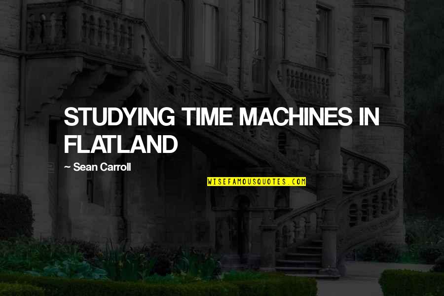 Sieferts Sports Quotes By Sean Carroll: STUDYING TIME MACHINES IN FLATLAND