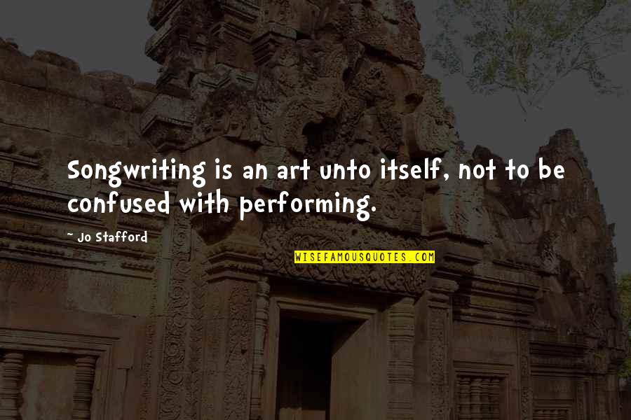 Sieg Fate Quotes By Jo Stafford: Songwriting is an art unto itself, not to