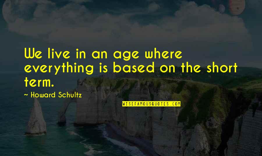 Siegal Quotes By Howard Schultz: We live in an age where everything is Siegal Quotes By Howard Schultz: We live in an age where everything is