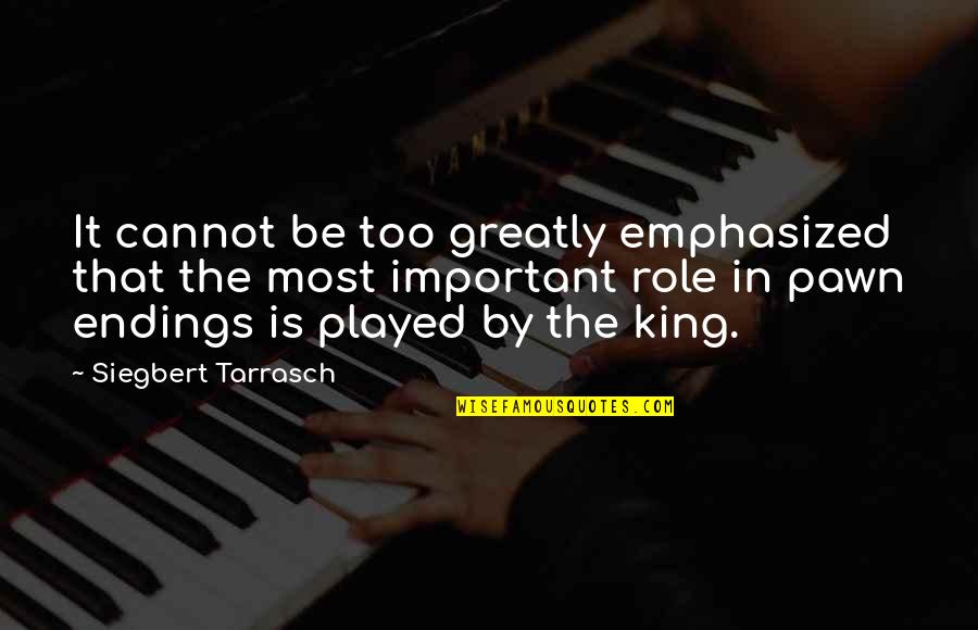 Siegbert Tarrasch Chess Quotes By Siegbert Tarrasch: It cannot be too greatly emphasized that the
