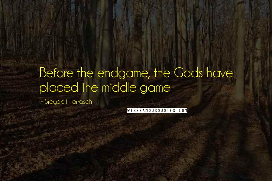 Siegbert Tarrasch quotes: Before the endgame, the Gods have placed the middle game