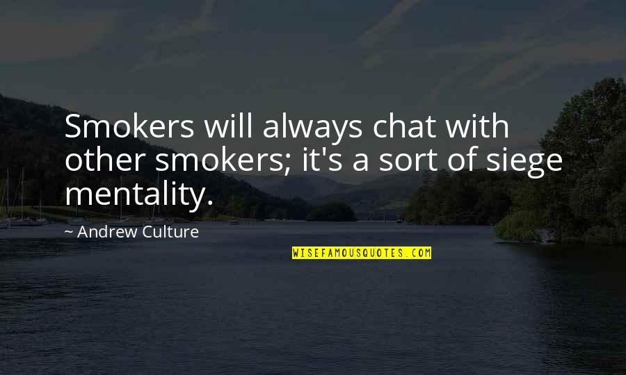 Siege Mentality Quotes By Andrew Culture: Smokers will always chat with other smokers; it's