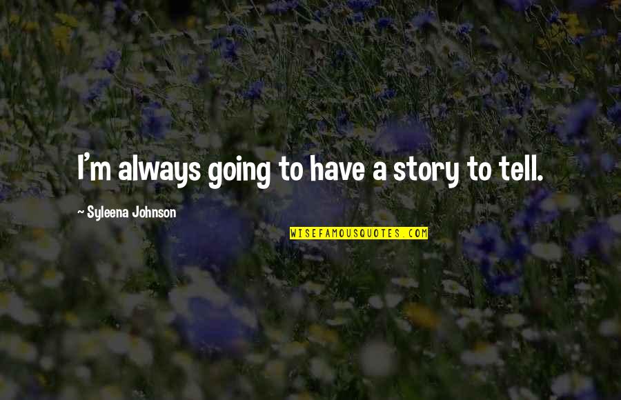 Siege Of Krishnapur Quotes By Syleena Johnson: I'm always going to have a story to