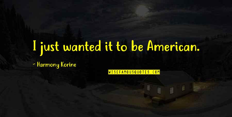 Siege Of Leningrad Quotes By Harmony Korine: I just wanted it to be American. Siege Of Leningrad Quotes By Harmony Korine: I just wanted it to be American.