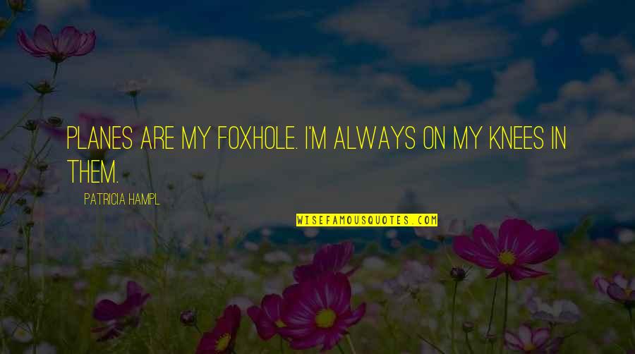 Siege Of Leningrad Quotes By Patricia Hampl: Planes are my foxhole. I'm always on my Siege Of Leningrad Quotes By Patricia Hampl: Planes are my foxhole. I'm always on my