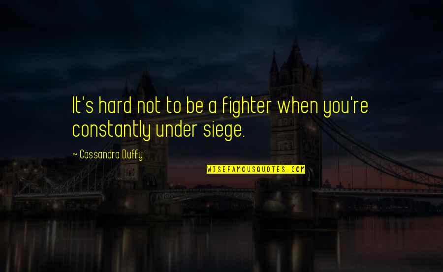 Siege Quotes By Cassandra Duffy: It's hard not to be a fighter when