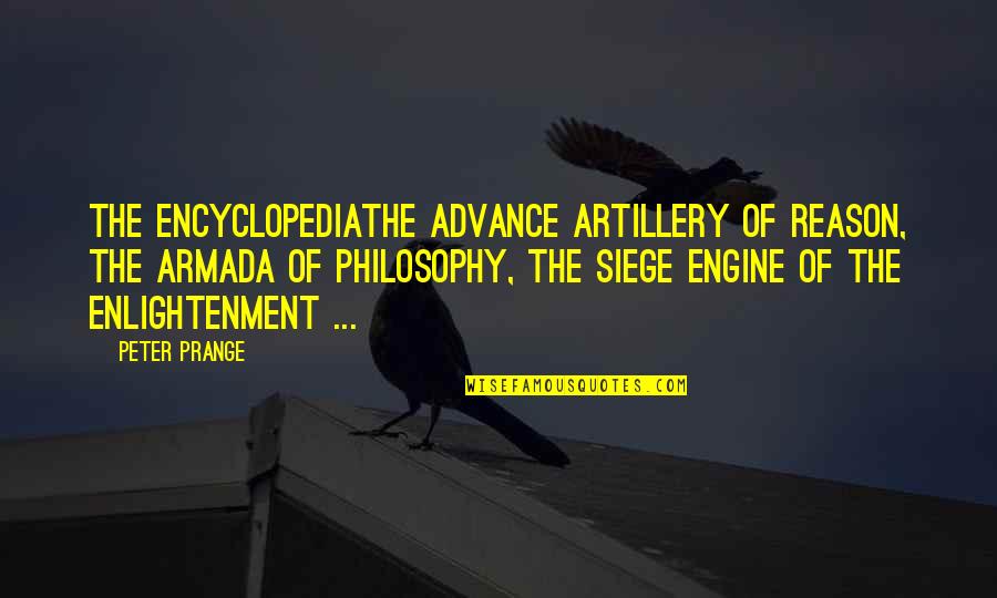 Siege Quotes By Peter Prange: The Encyclopediathe advance artillery of reason, the armada