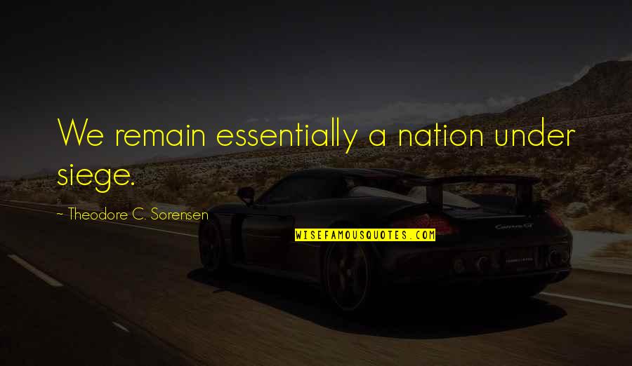 Siege Quotes By Theodore C. Sorensen: We remain essentially a nation under siege.