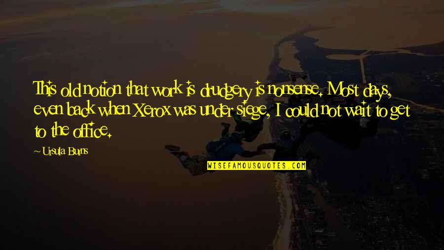 Siege Quotes By Ursula Burns: This old notion that work is drudgery is