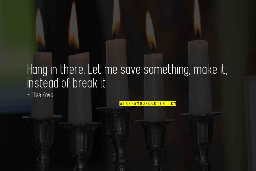 Siegelbaum Columbia Quotes By Elise Kova: Hang in there. Let me save something, make