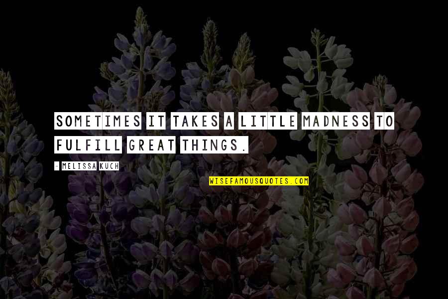Siegelbaum Gastroenterology Quotes By Melissa Kuch: Sometimes it takes a little madness to fulfill