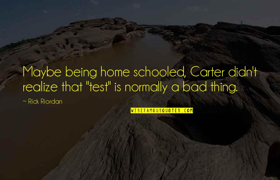 Siegelbaum Gastroenterology Quotes By Rick Riordan: Maybe being home schooled, Carter didn't realize that Siegelbaum Gastroenterology Quotes By Rick Riordan: Maybe being home schooled, Carter didn't realize that
