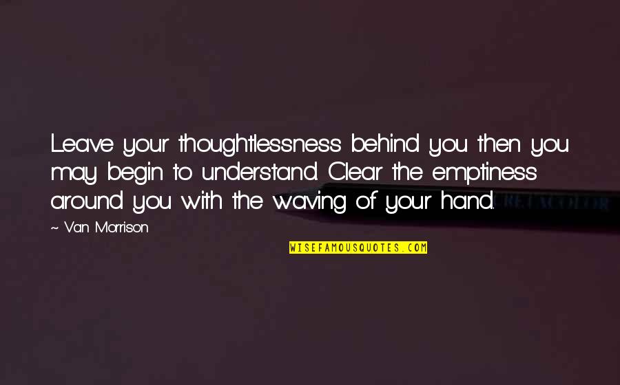 Siegelbaum Gastroenterology Quotes By Van Morrison: Leave your thoughtlessness behind you then you may