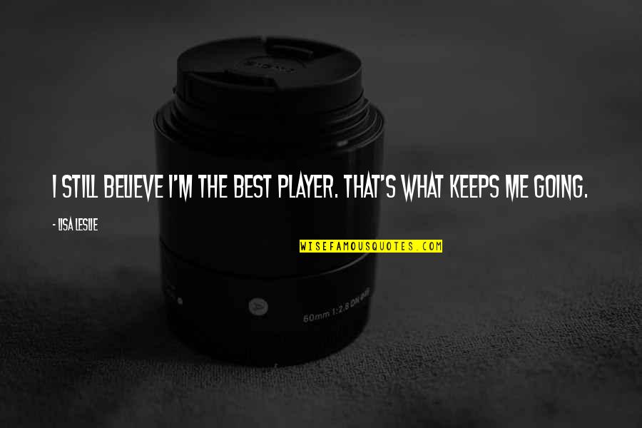 Siegelmans Bakery Quotes By Lisa Leslie: I still believe I'm the best player. That's