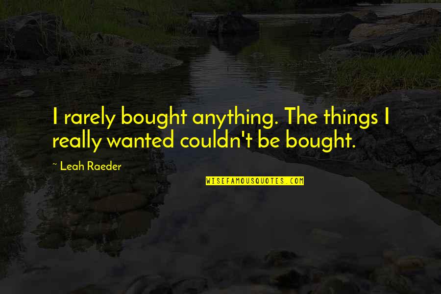 Sieger 2 Quotes By Leah Raeder: I rarely bought anything. The things I really