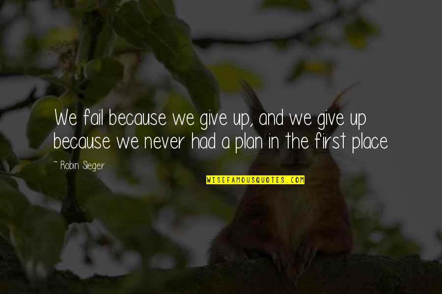Sieger 2 Quotes By Robin Sieger: We fail because we give up, and we
