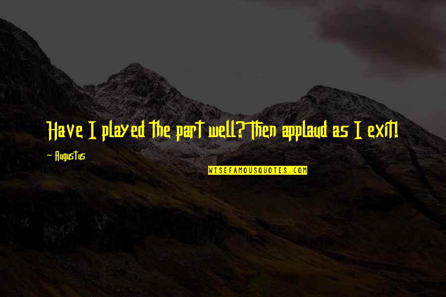 Siegers Seed Quotes By Augustus: Have I played the part well? Then applaud