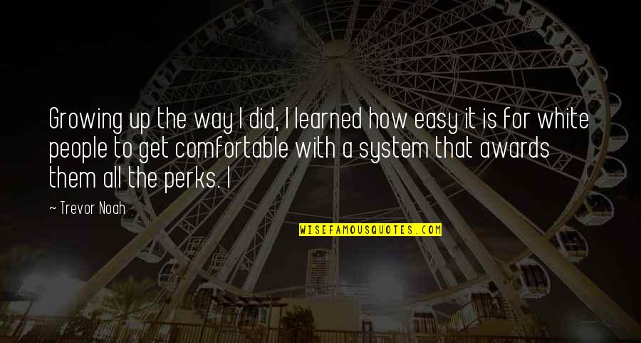 Siegert Quotes By Trevor Noah: Growing up the way I did, I learned Siegert Quotes By Trevor Noah: Growing up the way I did, I learned