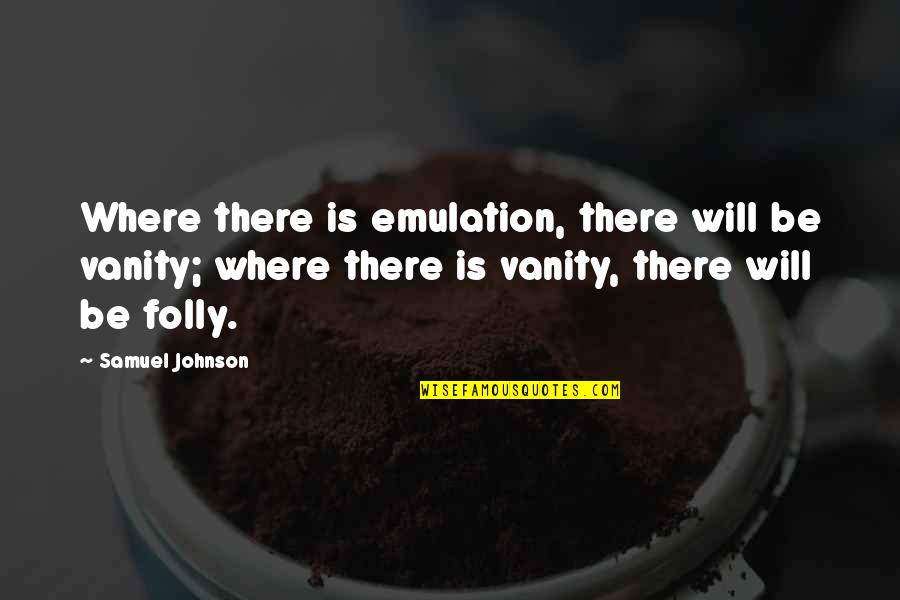 Siegfried Kircheis Quotes By Samuel Johnson: Where there is emulation, there will be vanity;