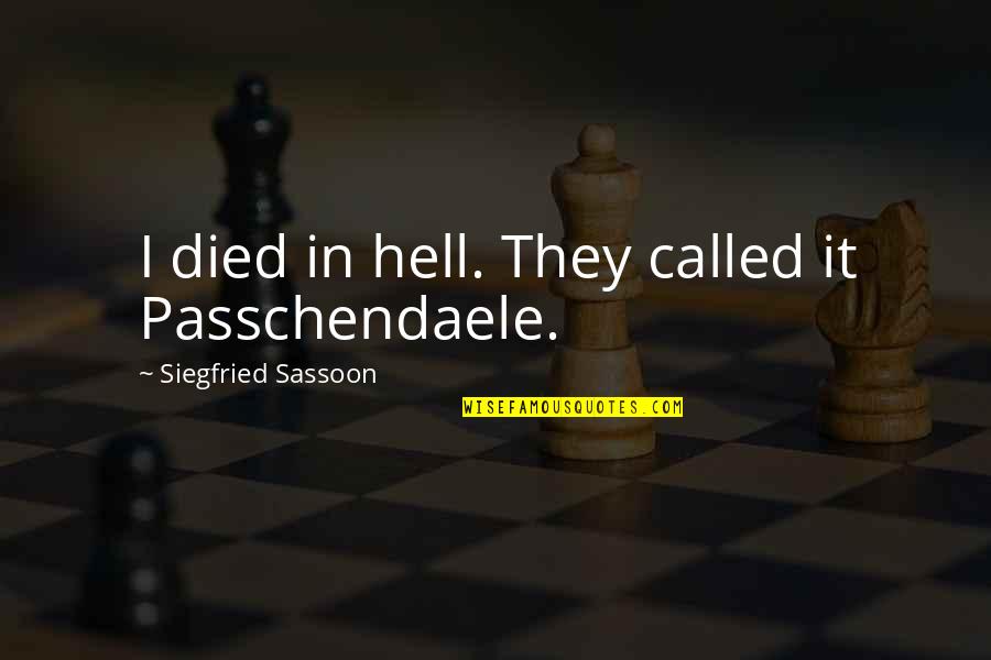 Siegfried Quotes By Siegfried Sassoon: I died in hell. They called it Passchendaele. Siegfried Quotes By Siegfried Sassoon: I died in hell. They called it Passchendaele.