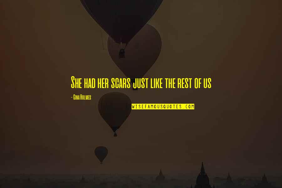 Siegfried Roy Quotes By Gina Holmes: She had her scars just like the rest Siegfried Roy Quotes By Gina Holmes: She had her scars just like the rest