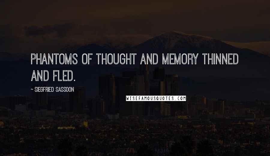 Siegfried Sassoon quotes: Phantoms of thought and memory thinned and fled.