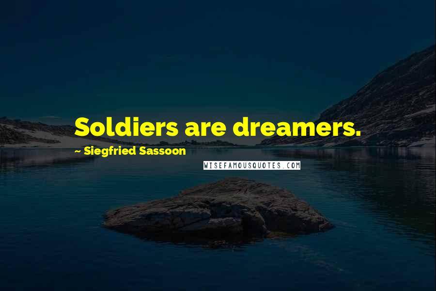 Siegfried Sassoon quotes: Soldiers are dreamers.