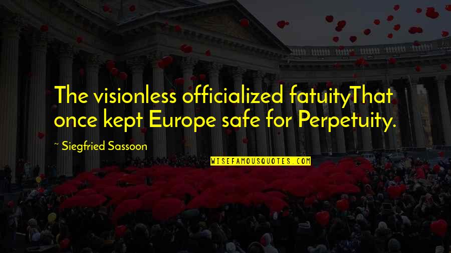 Siegfried Sassoon Quotes By Siegfried Sassoon: The visionless officialized fatuityThat once kept Europe safe