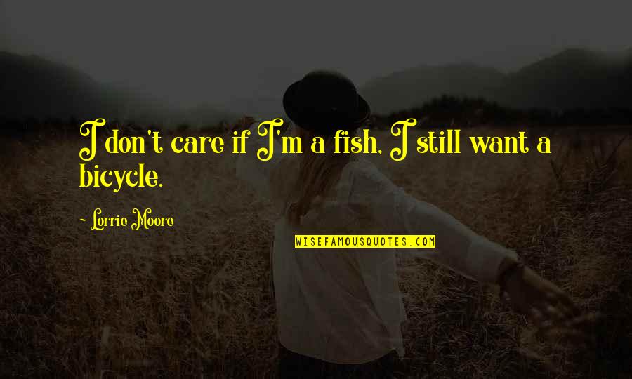 Siegfrieds Delicatessen Quotes By Lorrie Moore: I don't care if I'm a fish, I Siegfrieds Delicatessen Quotes By Lorrie Moore: I don't care if I'm a fish, I